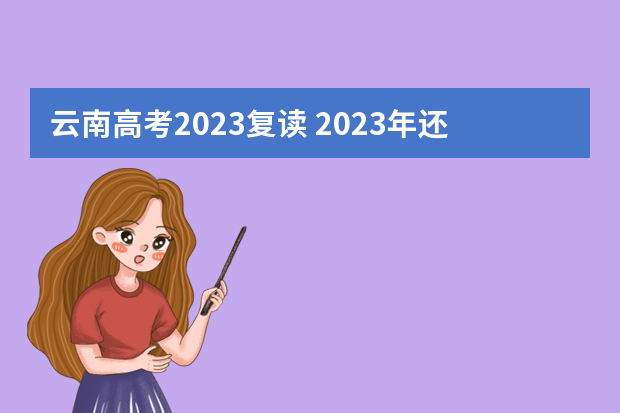 云南高考2023复读 2023年还可以复读高考吗